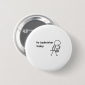 Kein Badminton Heute Spieler Spieler Trainer Fans Button (Vorne & Hinten)