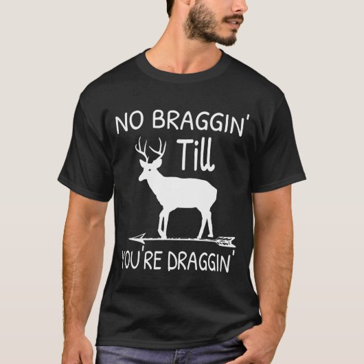 Kein Braggin bis zum Draggin Hirschjagd T-Shirt (Vorderseite)
