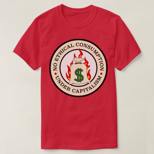 Kein ethischer Verbrauch unter Kapitalismus T-Shirt (Design vorne)