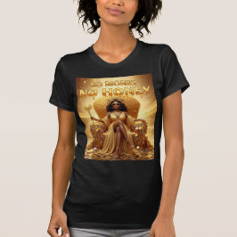 Kein Geld, kein Honig — Königin des Überflusses T-Shirt