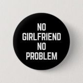 Kein Girlfriend Funny Zitat Button (Vorderseite)
