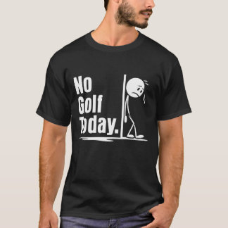 Kein Golf heute T-Shirt