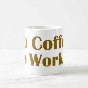 Kein Kaffee ohne Arbeit Kaffeetasse
