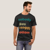 kein Körper mag einen Soggy-Boden T-Shirt (Vorne ganz)