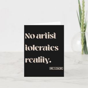 Kein Künstler toleriert die Realität. Nietzsche Zi Karte