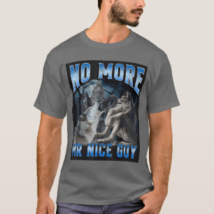 Kein Mr Nice Guy mehr Lustiger Alpha-Wolf-Meme Aus T-Shirt