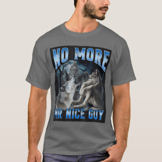 Kein Mr Nice Guy mehr Lustiger Alpha-Wolf-Meme Aus T-Shirt
