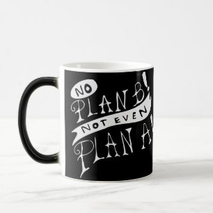Kein Plan B Nicht einmal Plan A Verwandlungstasse