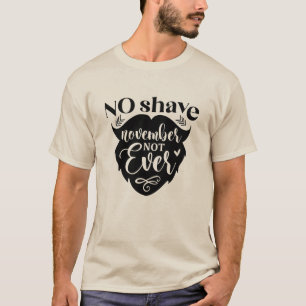 Kein Shave November noch nie T-Shirt