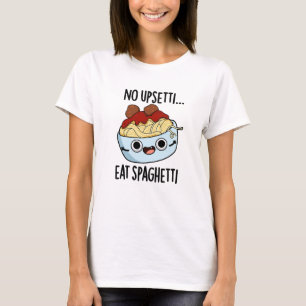 Kein Upsetti Iss Spaghetti Lustiger Lebensmittel-W T-Shirt