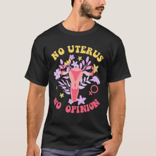 Kein Uterus keine Meinung Mein Körper meine Wahl R T-Shirt