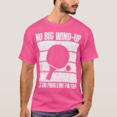 Kein Wind-Up, nur große Probleme Ping Pong T-Shirt (Vorderseite)