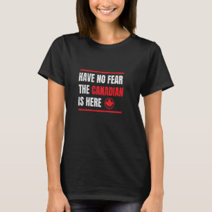Keine Angst, der Kanadier ist hier in Kanada T-Shirt