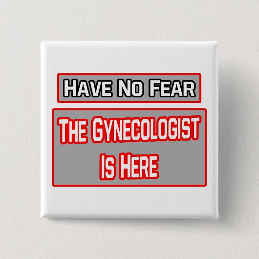 Keine Angst .. Gynäkologe ist hier Button (Vorderseite)