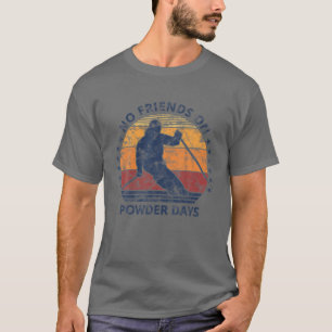 Keine Freunde an den Pulvertagen Schnee und Ski Lo T-Shirt