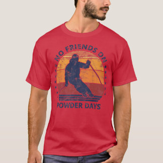 Keine Freunde an den Pulvertagen Schnee und Ski Lo T-Shirt