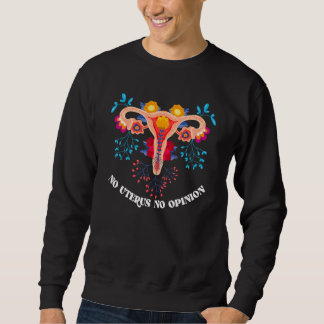 Keine Gebärmutter Keine Meinung Feministische Pro- Sweatshirt