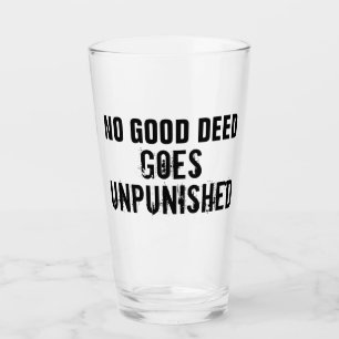 "Keine gute Tat geht unbestraft " Glas