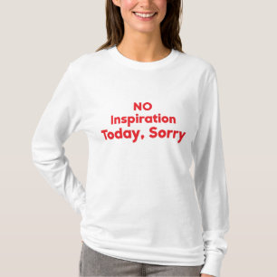 Keine Inspiration heute, Entschuldigung T-Shirt