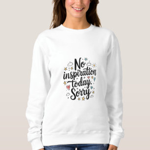Keine Inspiration heute - Spaß und farbenfrohe Ges Sweatshirt