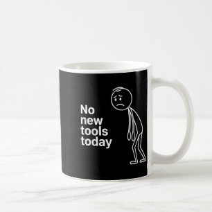 Keine neuen Werkzeuge heute Kaffeetasse