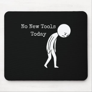 Keine neuen Werkzeuge heute Lustiger Arbeits Humor Mousepad
