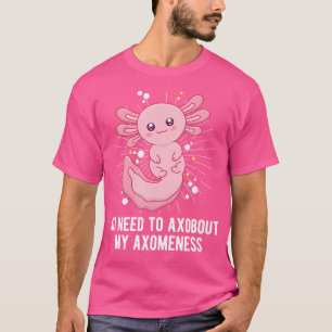 Keine Notwendigkeit Axobout meine Axomness Axolotl T-Shirt