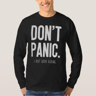 Keine Panik, ich sehe nur illegal aus - T-Shirt