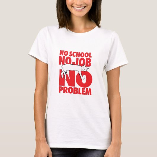 Keine Schule. Keine Arbeit. Kein Problem. T-Shirt (Vorderseite)