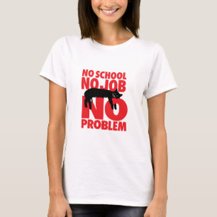 Keine Schule. Keine Arbeit. Kein Problem. T-Shirt