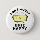 Keine Sorge Brie Happy Funny Cheese Pun Button (Vorderseite)