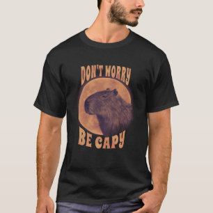 Keine Sorge, Capybara zu haben T-Shirt