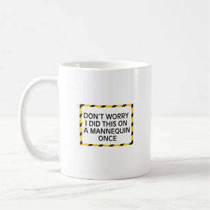 Keine Sorge, ich habe das einmal auf einem Mannequ Kaffeetasse