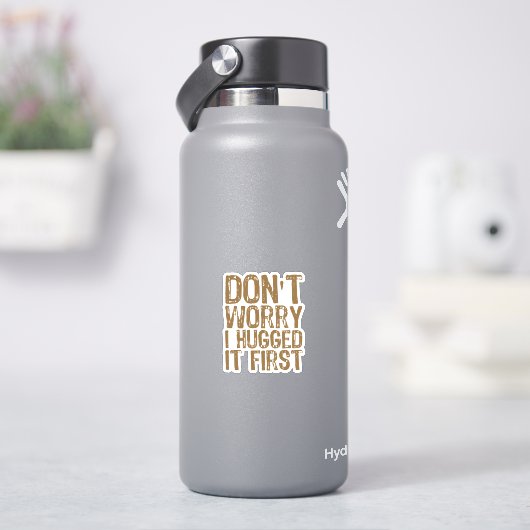 Keine Sorge, ich habe es zuerst umarmt Aufkleber (HydroFlask)