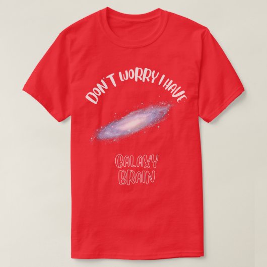 Keine Sorge, ich habe Galaxy Gehirn 1 T-Shirt (Design vorne)