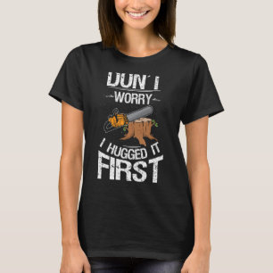 Keine Sorge, ich habe ihn als ersten Log-Man umarm T-Shirt