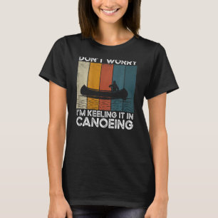 Keine Sorge, ich halte es im Kanu-Rückdruck C T-Shirt