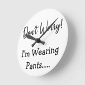 Keine Sorge, ich trage Pants... Funny Zitat White Runde Wanduhr (Winkel)