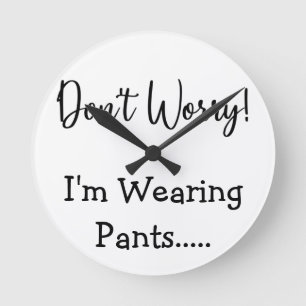 Keine Sorge, ich trage Pants... Funny Zitat White Runde Wanduhr