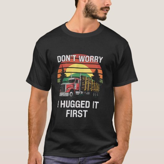 Keine Sorge, ich umarmte den ersten LKW-Fahrer T-Shirt (Vorderseite)