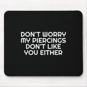 Keine Sorge, meine Piercings nicht wie Sie Tatto Mousepad