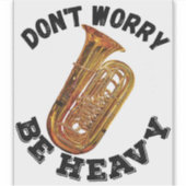 Keine Sorge, schwer zu sein - Tuba Aufkleber (Vorderseite)