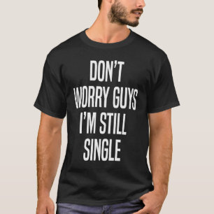 Keine Sorge Typ, ich bin immer noch Single 1 T-Shirt