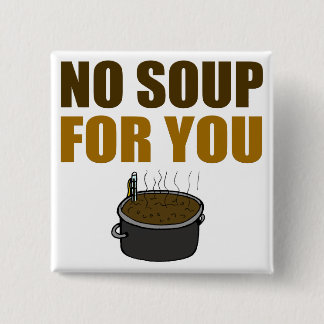 Keine Suppe für Sie Knopf Button