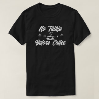 Keine Talkie vor Kaffee T-Shirt