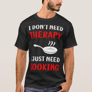 Keine therapeutische Kochen T-Shirt