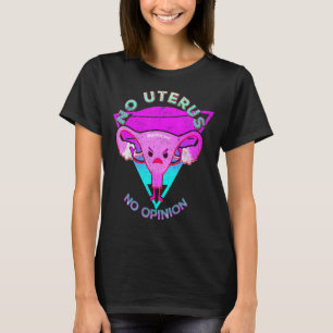 Keine Uterus Keine Meinung Feminist Pro Choice Pro T-Shirt
