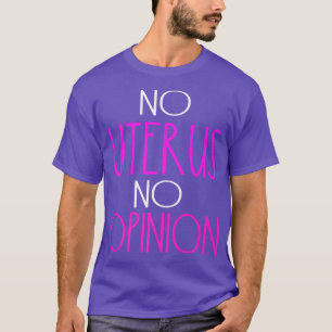 Keine Uterus keine Meinung Frauenrechte Politische T-Shirt