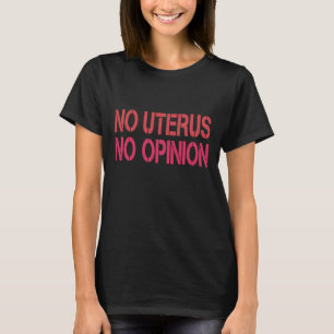 Keine Uterus Keine Meinung Pro Wahl Frauen Liberal T-Shirt