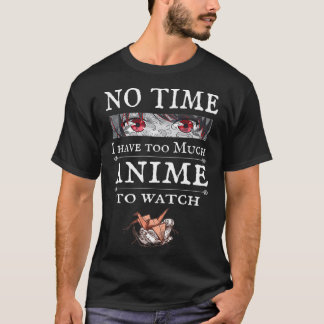Keine Zeit, zu viel Anime, um zu sehen, Funny Anim T-Shirt